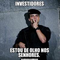 INVESTIDORESESTOU DE OLHO NOS SENHORES. 