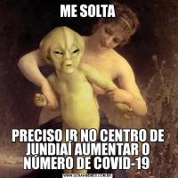 ME SOLTAPRECISO IR NO CENTRO DE JUNDIAÍ AUMENTAR O NÚMERO DE COVID-19 