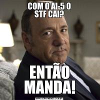 COM O AI-5 O
STF CAI?ENTÃO MANDA!