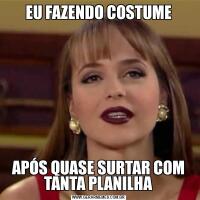 EU FAZENDO COSTUMEAPÓS QUASE SURTAR COM TANTA PLANILHA