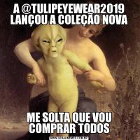 A @TULIPEYEWEAR2019 LANÇOU A COLEÇÃO NOVAME SOLTA QUE VOU COMPRAR TODOS