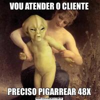 VOU ATENDER O CLIENTEPRECISO PIGARREAR 48X