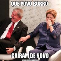 QUE POVO BURRO CAIRAM DE NOVO