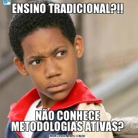 ENSINO TRADICIONAL?!!NÃO CONHECE METODOLOGIAS ATIVAS?