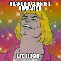 QUANDO O CLIENTE É SIMPÁTICOE TE ELOGIA ❤