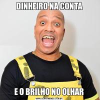 DINHEIRO NA CONTA E O BRILHO NO OLHAR 