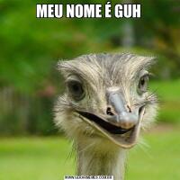 MEU NOME É GUH