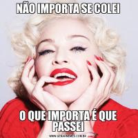 NÃO IMPORTA SE COLEIO QUE IMPORTA É QUE PASSEI