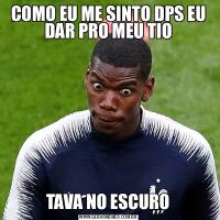 COMO EU ME SINTO DPS EU DAR PRO MEU TIOTAVA NO ESCURO