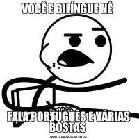 VOCÊ E BILÍNGUE NÉ FALA PORTUGUÊS E VÁRIAS BOSTAS 