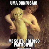 UMA CONFUSÃO! ME SOLTA. PRECISO PARTICIPAR!