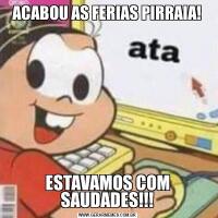 ACABOU AS FERIAS PIRRAIA!ESTAVAMOS COM SAUDADES!!!