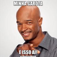 MINHA GAROTAÉ ISSO AÍ!