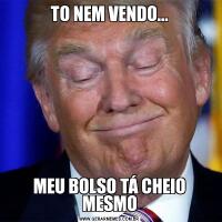 TO NEM VENDO...MEU BOLSO TÁ CHEIO MESMO