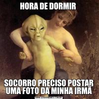 HORA DE DORMIR SOCORRO PRECISO POSTAR UMA FOTO DA MINHA IRMÃ