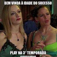 BEM VINDA À IDADE DO SUCESSOPLAY NA 3° TEMPORADA
