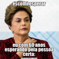 escolhi esperareu com 60 anos esperando pela pessoa certa: