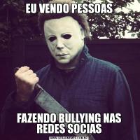 EU VENDO PESSOASFAZENDO BULLYING NAS REDES SOCIAS