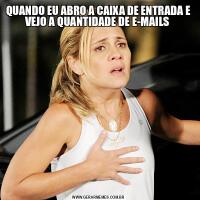 QUANDO EU ABRO A CAIXA DE ENTRADA E VEJO A QUANTIDADE DE E-MAILS 