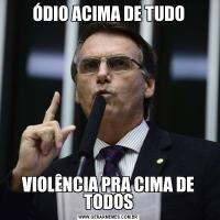 ÓDIO ACIMA DE TUDOVIOLÊNCIA PRA CIMA DE TODOS