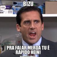 BIZUPRA FALAR MERDA TU É RÁPIDO HEIN!