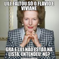 LILI, FALTOU SÓ O FLÁVIO E VIVIANEGRA E LILI NÃO ESTÃO NA LISTA. ENTENDEU, NÉ?