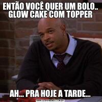 ENTÃO VOCÊ QUER UM BOLO.. GLOW CAKE COM TOPPERAH... PRA HOJE A TARDE...