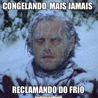 CONGELANDO, MAIS JAMAIS RECLAMANDO DO FRIO