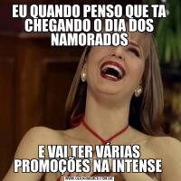EU QUANDO PENSO QUE TA CHEGANDO O DIA DOS NAMORADOSE VAI TER VÁRIAS PROMOÇÕES NA INTENSE 