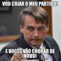 VOU CRIAR O MEU PARTIDO!E VOCÊS VÃO CHORAR DE NOVO!