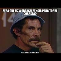 SERÁ QUE FIZ A TRANSFERÊNCIA PARA TORRE CORRETA?