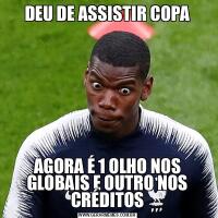 DEU DE ASSISTIR COPAAGORA É 1 OLHO NOS GLOBAIS E OUTRO NOS CRÉDITOS