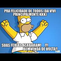 PRA FELICIDADE DE TODOS (DA VIVI PRINCIPALMENTE KKK)SUAS FÉRIAS ACABARAM!     !!!                                            BEM VINDA DE VOLTA!!