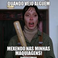 QUANDO VEJO ALGUÉMMEXENDO NAS MINHAS MAQUIAGENS!