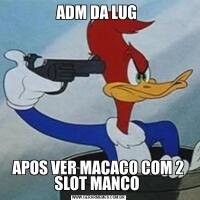 ADM DA LUG APOS VER MACACO COM 2 SLOT MANCO 