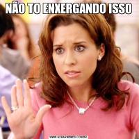 NÃO TO ENXERGANDO ISSO
