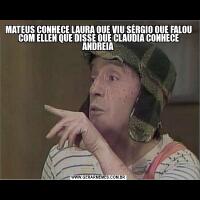 MATEUS CONHECE LAURA QUE VIU SÉRGIO QUE FALOU COM ELLEN QUE DISSE QUE CLAUDIA CONHECE ANDREIA