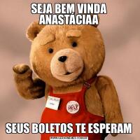 SEJA BEM VINDA ANASTÁCIAASEUS BOLETOS TE ESPERAM