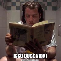 ISSO QUE É VIDA!