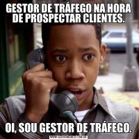 GESTOR DE TRÁFEGO NA HORA DE PROSPECTAR CLIENTES.OI, SOU GESTOR DE TRÁFEGO.
