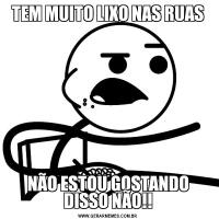 TEM MUITO LIXO NAS RUASNÃO ESTOU GOSTANDO DISSO NÃO!!