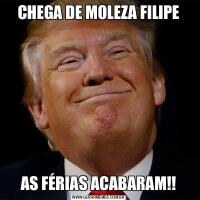 CHEGA DE MOLEZA FILIPEAS FÉRIAS ACABARAM!!