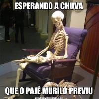 ESPERANDO A CHUVAQUE O PAJÉ MURILO PREVIU