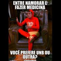 ENTRE NAMORAR E FAZER MEDICINAVOCÊ PREFERE UNB OU OUTRA?