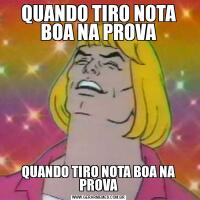 QUANDO TIRO NOTA BOA NA PROVAQUANDO TIRO NOTA BOA NA PROVA