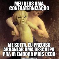 MEU DEUS UMA CONFRATERNIZAÇÃOME SOLTA, EU PRECISO ARRANJAR UMA DESCULPA PRA IR EMBORA MAIS CEDO