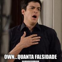 OWN...QUANTA FALSIDADE