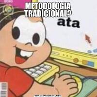 METODOLOGIA TRADICIONAL?