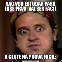 NÃO VOU ESTUDAR PARA ESSE PRVA, VAI SER FÁCILA GENTE NA PROVA FÁCIL: