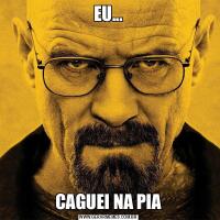 EU...CAGUEI NA PIA